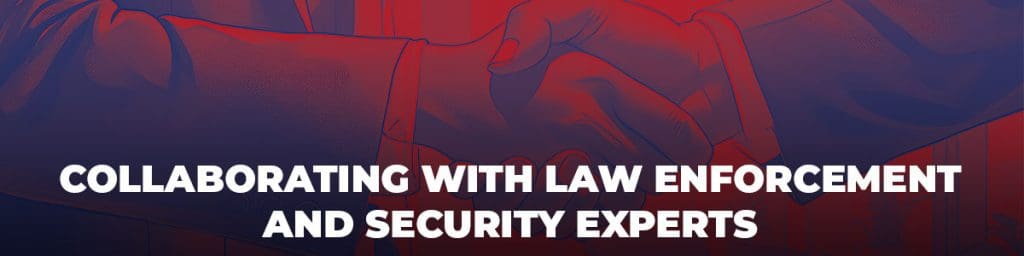 Collaborating with law enforcement and security experts