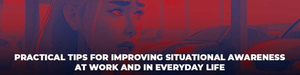 practical tips for improving situational awareness at work and in everyday life