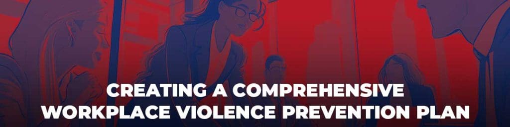 Creating a Comprehensive Workplace Violence Prevention Plan