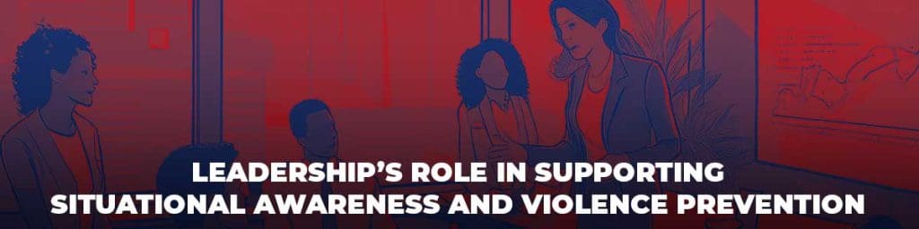 Leadership's Role in Supporting Situational Awareness and Violence Prevention