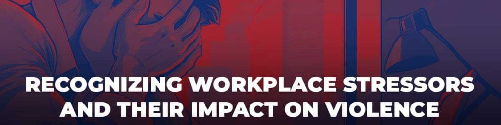 Recognizing Workplace Stressors and Their Impact on Violence