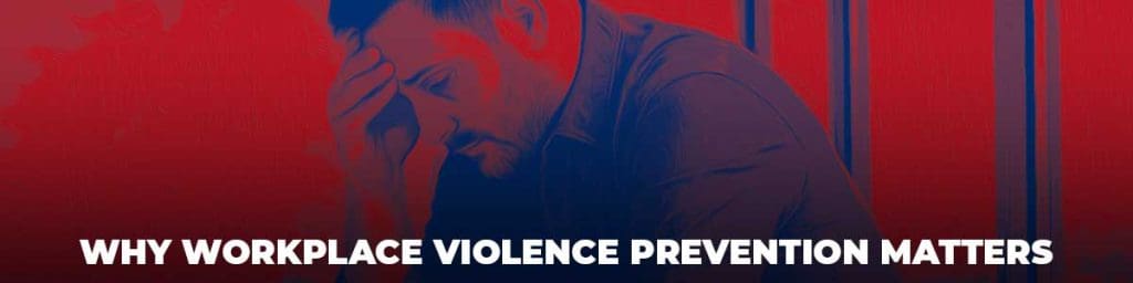 Why workplace violence prevention matters